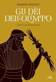 Title: Gli dei dell'Olimpo: Storia di una sopravvivenza, Author: Barbara Graziosi