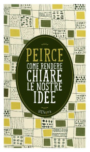 Title: Come rendere chiare le nostre idee, Author: Charles S. Peirce