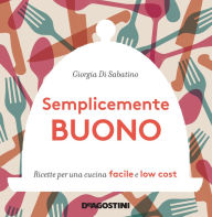 Title: Semplicemente buono: Ricette per una cucina facile e low cost, Author: Giorgia Di Sabatino