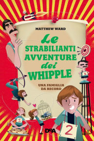 Title: Le strabilianti avventure dei Whipple (De Agostini): Una famiglia da record, Author: Matthew Ward