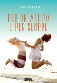 Title: Per un attimo e per sempre, Author: Lexa Hillyer