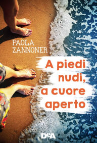 Title: A piedi nudi, a cuore aperto, Author: Paola Zannoner