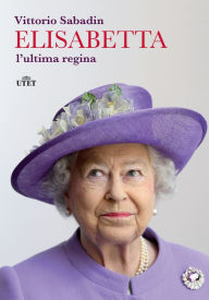 Title: Elisabetta, l'ultima regina, Author: Vittorio Sabadin