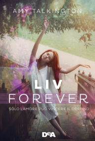 Title: Liv forever: Solo l'amore può vincere il destino, Author: Amy Talkington