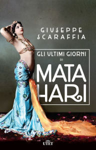 Title: Gli ultimi giorni di Mata Hari, Author: Giuseppe Scaraffia