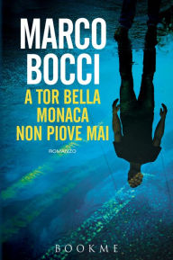 Title: A Tor Bella Monaca non piove mai, Author: Marco Bocci