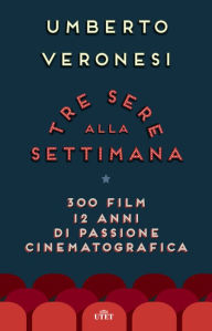 Title: Tre sere alla settimana: 300 film, 12 anni di passione cinematografica, Author: Umberto Veronesi