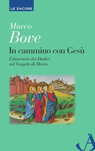 Title: In cammino con Gesù. L'itinerario dei Dodici nel Vangelo di Marco, Author: Marco Bove