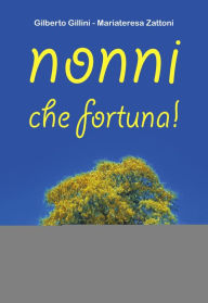 Title: Nonni, che fortuna!, Author: Gilberto Gillini