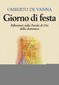 Title: Giorno di festa. Riflessioni sulla Parola di Dio della domenica. Anno C, Author: Umberto De Vanna