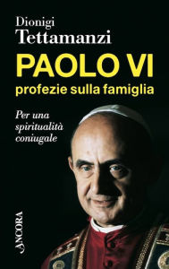 Title: Paolo VI, profezie sulla famiglia, Author: Dionigi Tettamanzi