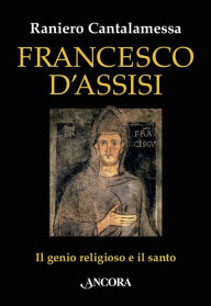 Title: Francesco d'Assisi: Il genio religioso e il santo, Author: Raniero Cantalamessa