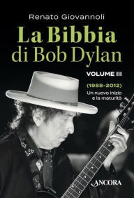 Title: La Bibbia di Bob Dylan. Volume III: Un nuovo inizio e la maturità (1988-2012), Author: Renato Giovannoli