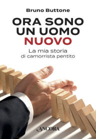 Title: Ora sono un uomo nuovo: La mia storia di camorrista pentito, Author: Bruno Buttone