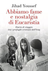 Title: Abbiamo fame e nostalgia di Eucaristia: Diario di viaggio tra i profughi cristiani dell'Iraq, Author: Jihad Youssef