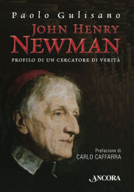 Title: John Henry Newman: Profilo di un cercatore di verità, Author: Paolo Gulisano