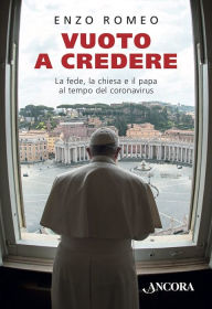Title: Vuoto a credere: La fede, la chiesa e il papa al tempo del coronavirus, Author: Enzo Romeo