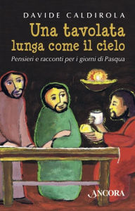 Title: Una tavolata lunga come il cielo: Pensieri e racconti per i giorni di Pasqua, Author: Davide Caldirola