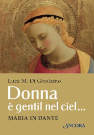 Title: Donna è gentil nel ciel.: Maria in Dante, Author: Luca M. Di Girolamo