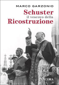Title: Schuster il vescovo della Ricostruzione, Author: Marco Garzonio