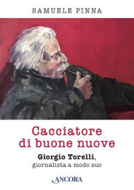 Title: Cacciatore di buone nuove: Giorgio Torelli, giornalista a modo suo, Author: Samuele Pinna