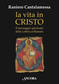 Title: La vita in Cristo: Il messaggio spirituale della Lettera ai Romani, Author: Raniero Cantalamessa