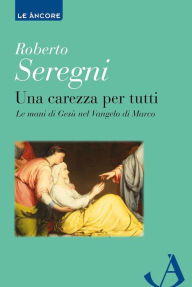 Title: Una carezza per tutti: Le mani di Gesù nel vangelo di Marco, Author: Roberto Seregni