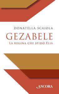 Title: Gezabele: La regina che sfidò Elia, Author: Donatella Scaiola