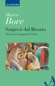 Title: Sorpresi dal Risorto: Gli incontri pasquali di Gesù, Author: Marco Bove