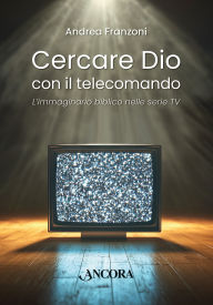Title: Cercare Dio con il telecomando: L'immaginario biblico nelle serie TV, Author: Andrea Franzoni