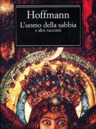 Title: L'uomo della sabbia e altri racconti, Author: E.T.A. Hoffmann