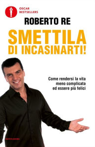 Title: Smettila di incasinarti!, Author: Roberto Re