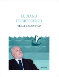 Title: Ulisse era un fico, Author: Luciano De Crescenzo