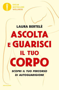 Title: Ascolta e guarisci il tuo corpo, Author: Laura Bertelè