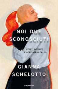 Title: Noi due sconosciuti, Author: Gianna Schelotto