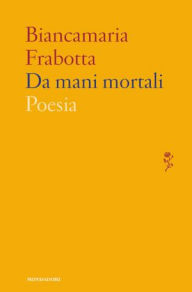 Title: Da mani mortali, Author: Biancamaria Frabotta