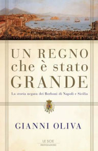 Title: Un regno che è stato grande, Author: Gianni Oliva