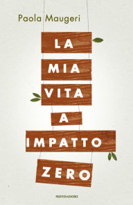 Title: La mia vita a impatto zero, Author: Paola Maugeri