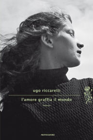 Title: L'amore graffia il mondo, Author: Ugo Riccarelli