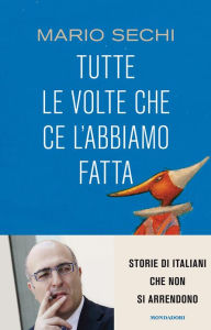 Title: Tutte le volte che ce l'abbiamo fatta, Author: Mario Sechi