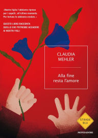 Title: Alla fine resta l'amore, Author: Claudia Mehler