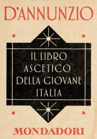 Title: Il libro ascetico della giovane Italia (e-Meridiani Mondadori), Author: Gabriele d'Annunzio