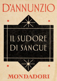 Title: Il sudore di sangue (e-Meridiani Mondadori), Author: Gabriele d'Annunzio