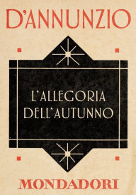 Title: L'allegoria dell'Autunno (e-Meridiani Mondadori), Author: Gabriele d'Annunzio