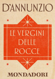 Title: Le vergini delle rocce (e-Meridiani Mondadori), Author: Gabriele d'Annunzio