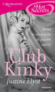 Title: Club Kinky (Romanzi Hot Secrets), Author: Justine Elyot