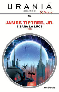 Title: E sarà la luce (Urania), Author: James Tiptree