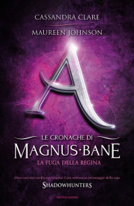 Title: Le cronache di Magnus Bane - 2. La fuga della regina, Author: Cassandra Clare