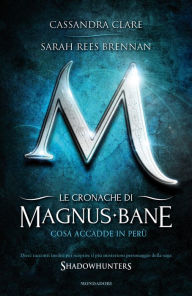 Title: Le cronache di Magnus Bane - 1. Cosa accadde in Perù, Author: Cassandra Clare