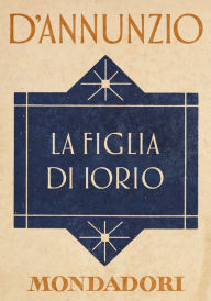 Title: La figlia di Iorio (e-Meridiani Mondadori), Author: Gabriele d'Annunzio